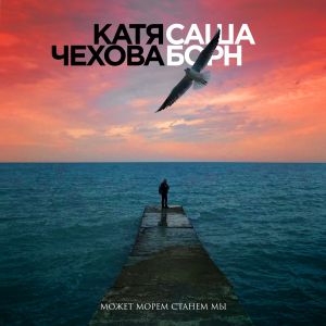 Катя Чехова & Саша Борн - Может морем станем мы