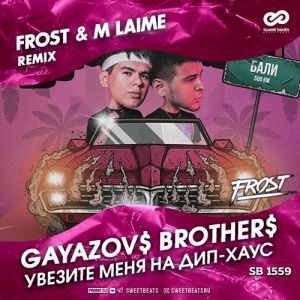 GAYAZOV$ BROTHER$ - Увезите меня на Дип-хаус (Frost & M Laime Radio Edit)
