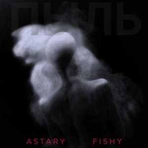 ASTARY, FISHY - ПЫЛЬ