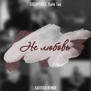 LUCAVEROS, Bahh Tee - Не любовь (Safiter Remix)