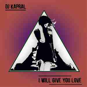 Dj Kapral - I Will Give You Love