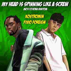 kostromin, Fivio Foreign - My head is spinning like a screw (Моя голова винтом)