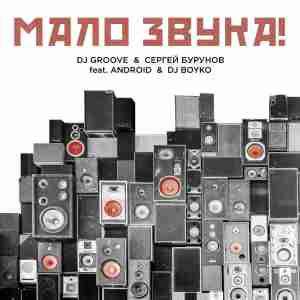 DJ Groove, Сергей Бурунов feat. Android, DJ Boyko - МАЛО ЗВУКА